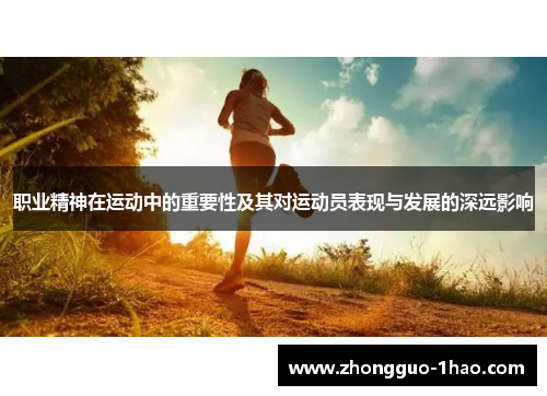 职业精神在运动中的重要性及其对运动员表现与发展的深远影响 职业精神在运动中的重要性及其对运动员表现与发展的深远影响