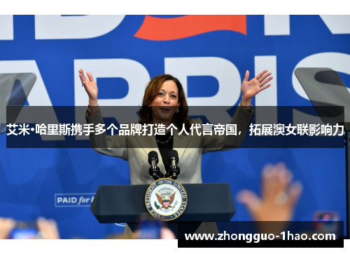 艾米·哈里斯携手多个品牌打造个人代言帝国,拓展澳女联影响力 艾米·哈里斯携手多个品牌打造个人代言帝国,拓展澳女联影响力