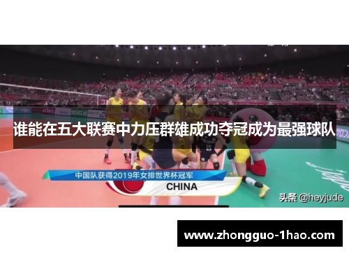 谁能在五大联赛中力压群雄成功夺冠成为最强球队 谁能在五大联赛中力压群雄成功夺冠成为最强球队