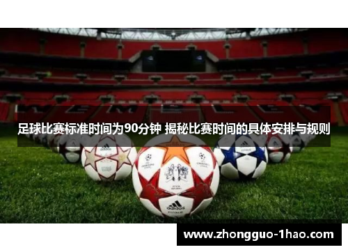 足球比赛标准时间为90分钟 揭秘比赛时间的具体安排与规则 足球比赛标准时间为90分钟 揭秘比赛时间的具体安排与规则