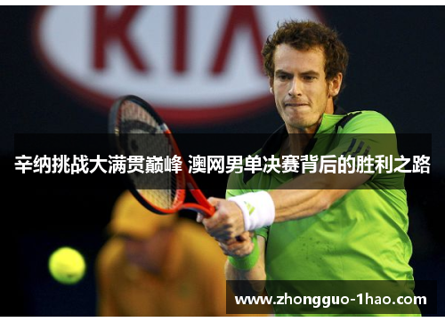 辛纳挑战大满贯巅峰 澳网男单决赛背后的胜利之路 辛纳挑战大满贯巅峰 澳网男单决赛背后的胜利之路