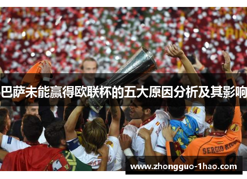 巴萨未能赢得欧联杯的五大原因分析及其影响 巴萨未能赢得欧联杯的五大原因分析及其影响