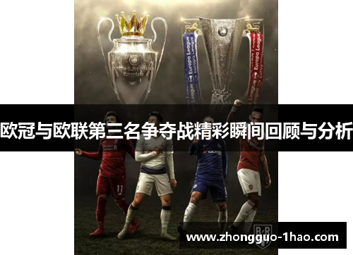 欧冠与欧联第三名争夺战精彩瞬间回顾与分析 欧冠与欧联第三名争夺战精彩瞬间回顾与分析