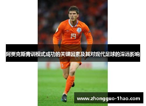 阿贾克斯青训模式成功的关键因素及其对现代足球的深远影响 阿贾克斯青训模式成功的关键因素及其对现代足球的深远影响