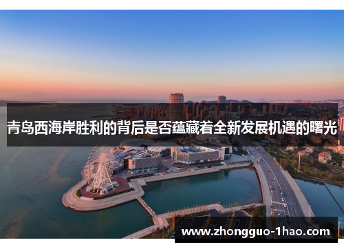 青岛西海岸胜利的背后是否蕴藏着全新发展机遇的曙光