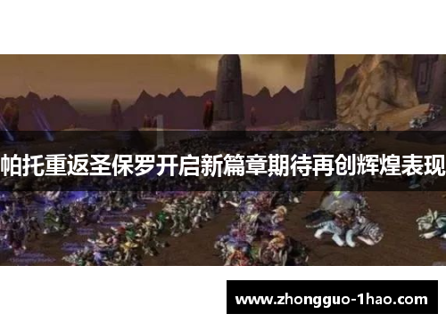 帕托重返圣保罗开启新篇章期待再创辉煌表现